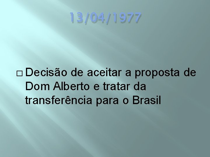 13/04/1977 � Decisão de aceitar a proposta de Dom Alberto e tratar da transferência