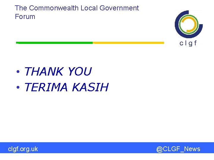 The Commonwealth Local Government Forum • THANK YOU • TERIMA KASIH clgf. org. uk