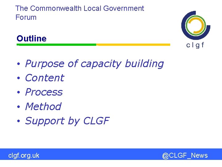The Commonwealth Local Government Forum Outline • • • Purpose of capacity building Content