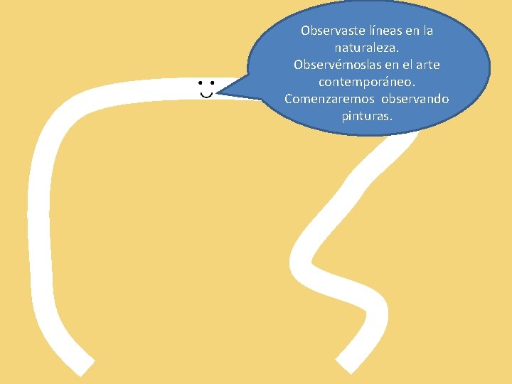 Observaste líneas en la naturaleza. Observémoslas en el arte contemporáneo. Comenzaremos observando pinturas. 