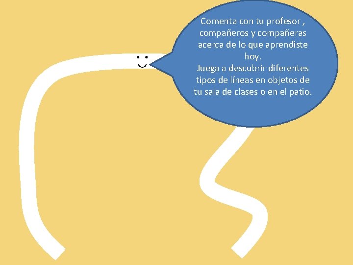 Comenta con tu profesor , compañeros y compañeras acerca de lo que aprendiste hoy.