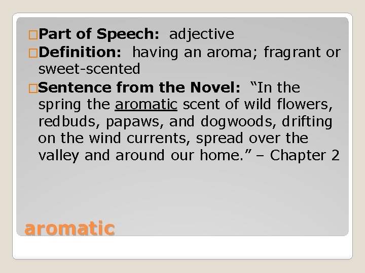 �Part of Speech: adjective �Definition: having an aroma; fragrant or sweet-scented �Sentence from the