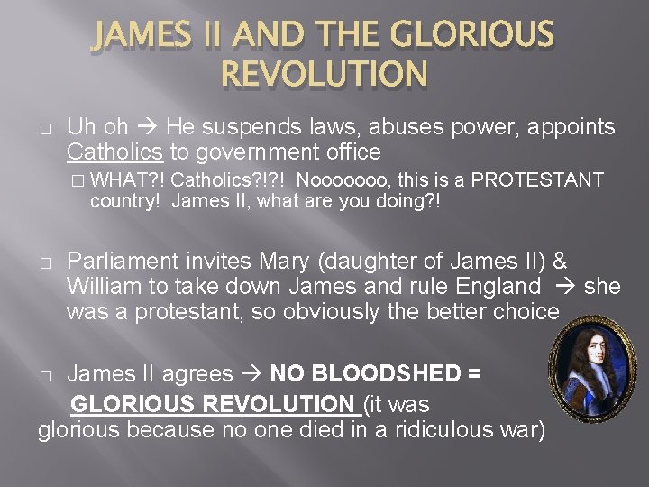 JAMES II AND THE GLORIOUS REVOLUTION � Uh oh He suspends laws, abuses power, JAMES II AND THE GLORIOUS REVOLUTION � Uh oh He suspends laws, abuses power,