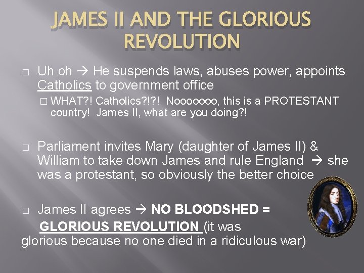 JAMES II AND THE GLORIOUS REVOLUTION � Uh oh He suspends laws, abuses power,