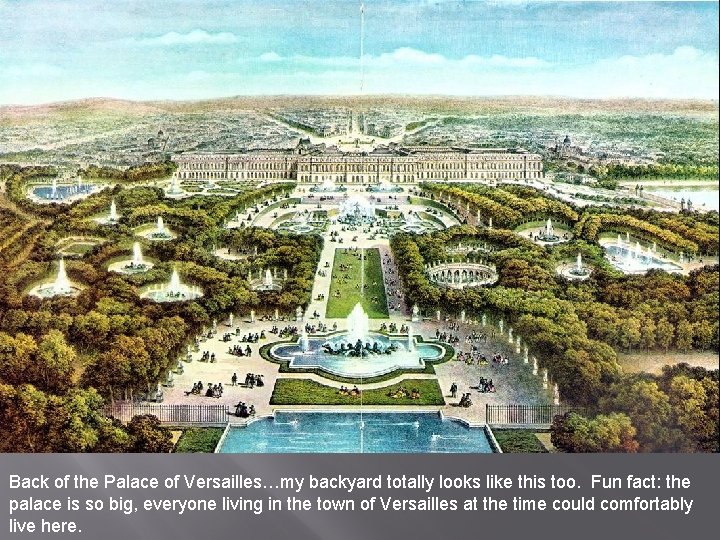 Back of the Palace of Versailles…my backyard totally looks like this too. Fun fact: