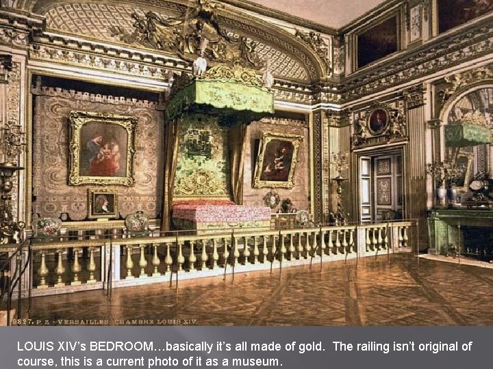 LOUIS XIV’s BEDROOM…basically it’s all made of gold. The railing isn’t original of course,