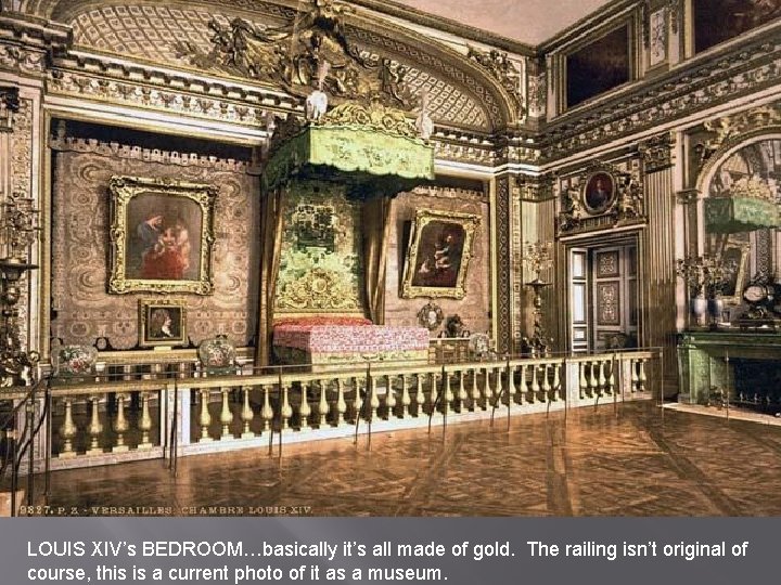 LOUIS XIV’s BEDROOM…basically it’s all made of gold. The railing isn’t original of course, LOUIS XIV’s BEDROOM…basically it’s all made of gold. The railing isn’t original of course,