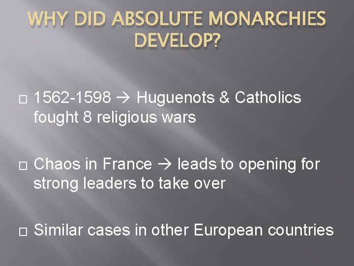 WHY DID ABSOLUTE MONARCHIES DEVELOP? � � � 1562 -1598 Huguenots & Catholics fought