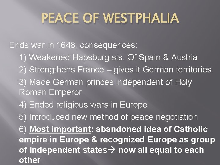 PEACE OF WESTPHALIA Ends war in 1648, consequences: 1) Weakened Hapsburg sts. Of Spain PEACE OF WESTPHALIA Ends war in 1648, consequences: 1) Weakened Hapsburg sts. Of Spain