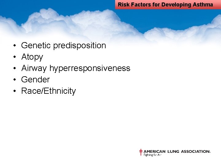 Risk Factors for Developing Asthma • • • Genetic predisposition Atopy Airway hyperresponsiveness Gender