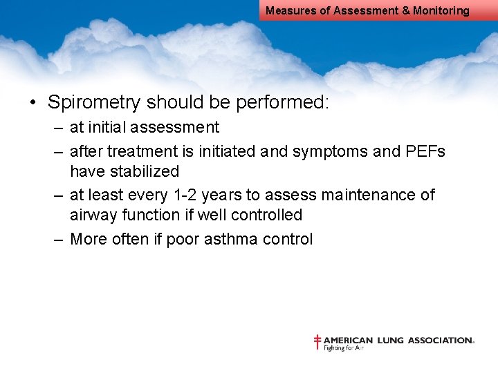 Measures of Assessment & Monitoring • Spirometry should be performed: – at initial assessment