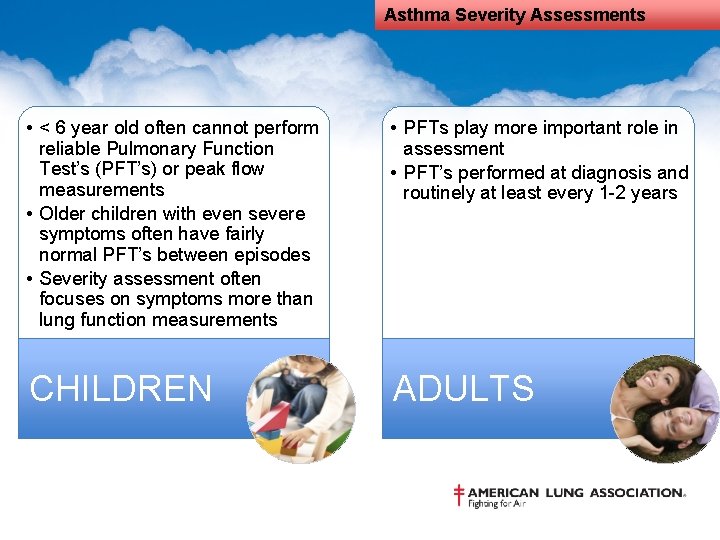 Asthma Severity Assessments • < 6 year old often cannot perform reliable Pulmonary Function
