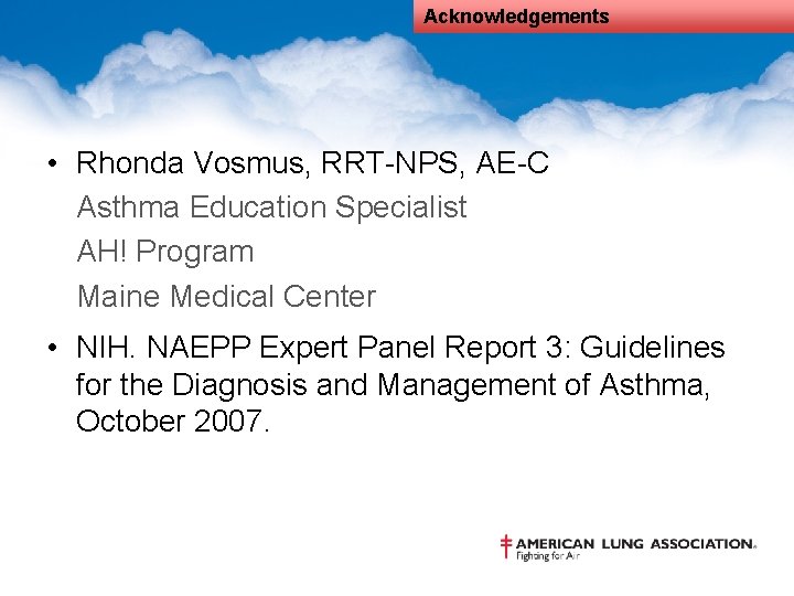 Acknowledgements • Rhonda Vosmus, RRT-NPS, AE-C Asthma Education Specialist AH! Program Maine Medical Center