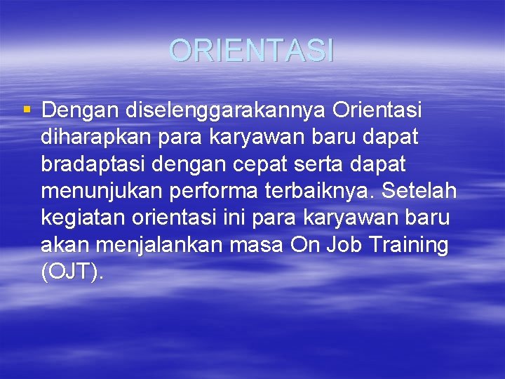 ORIENTASI § Dengan diselenggarakannya Orientasi diharapkan para karyawan baru dapat bradaptasi dengan cepat serta