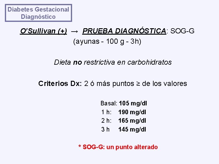 Diabetes Gestacional Diagnóstico O’Sullivan (+) → PRUEBA DIAGNÓSTICA: SOG-G (ayunas - 100 g -