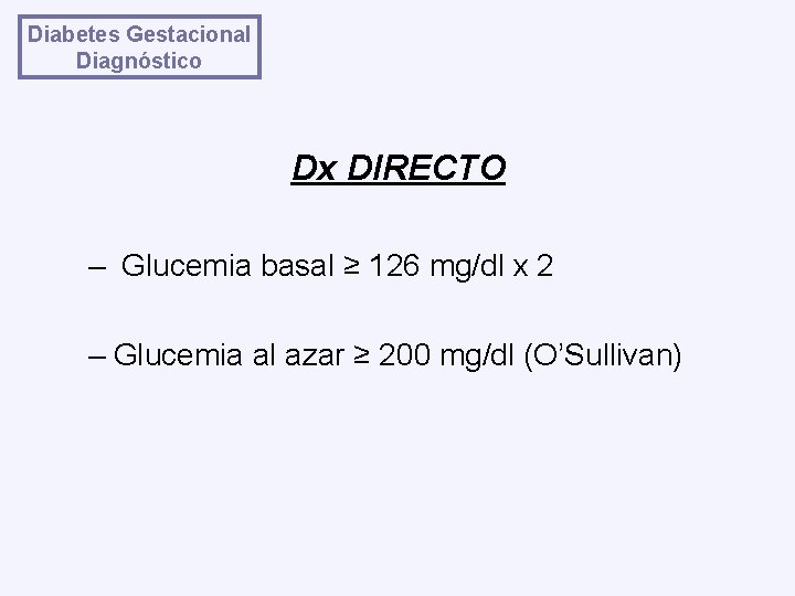 Diabetes Gestacional Diagnóstico Dx DIRECTO – Glucemia basal ≥ 126 mg/dl x 2 –