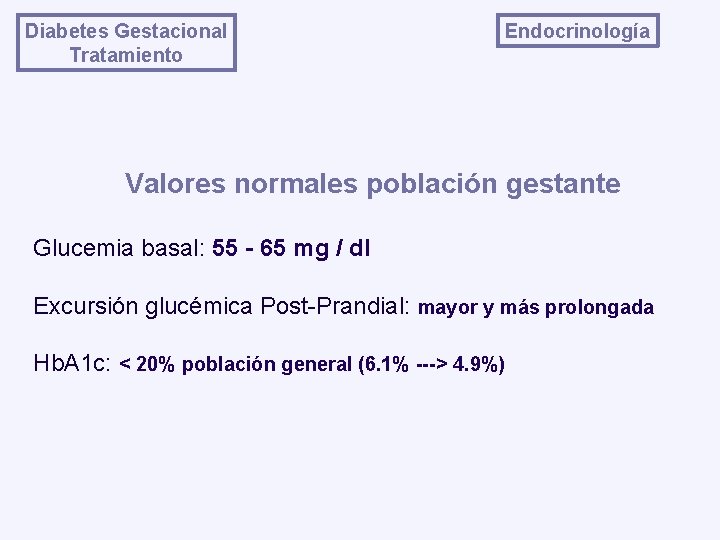 Diabetes Gestacional Tratamiento Endocrinología Valores normales población gestante Glucemia basal: 55 - 65 mg