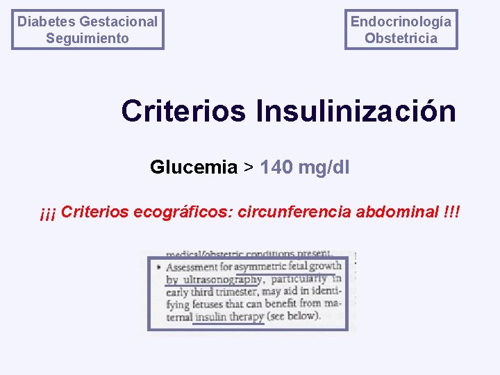 Diabetes Gestacional Seguimiento Endocrinología Obstetricia Criterios Insulinización Glucemia > 140 mg/dl ¡¡¡ Criterios ecográficos: