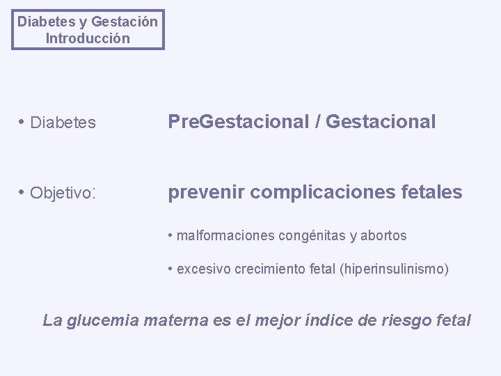 Diabetes y Gestación Introducción • Diabetes Pre. Gestacional / Gestacional • Objetivo: prevenir complicaciones