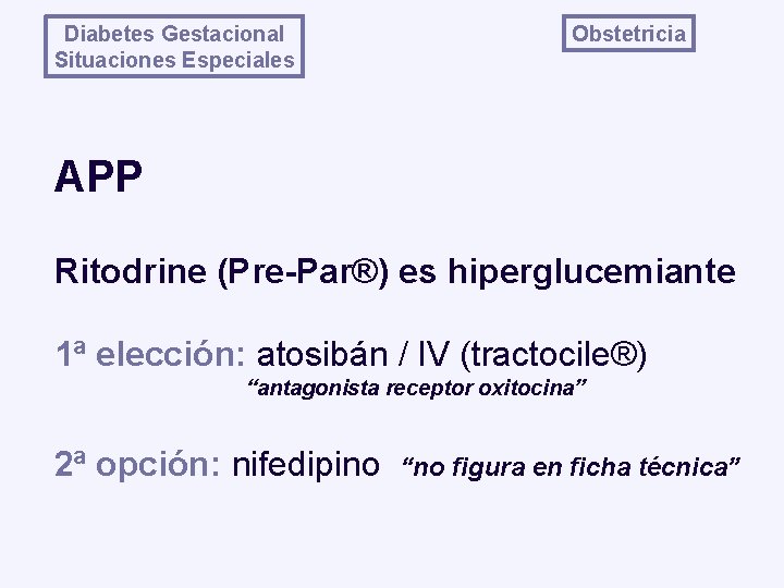 Diabetes Gestacional Situaciones Especiales Obstetricia APP Ritodrine (Pre-Par®) es hiperglucemiante 1ª elección: atosibán /