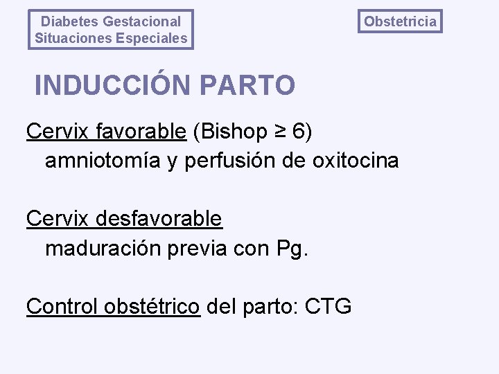 Diabetes Gestacional Situaciones Especiales Obstetricia INDUCCIÓN PARTO Cervix favorable (Bishop ≥ 6) amniotomía y