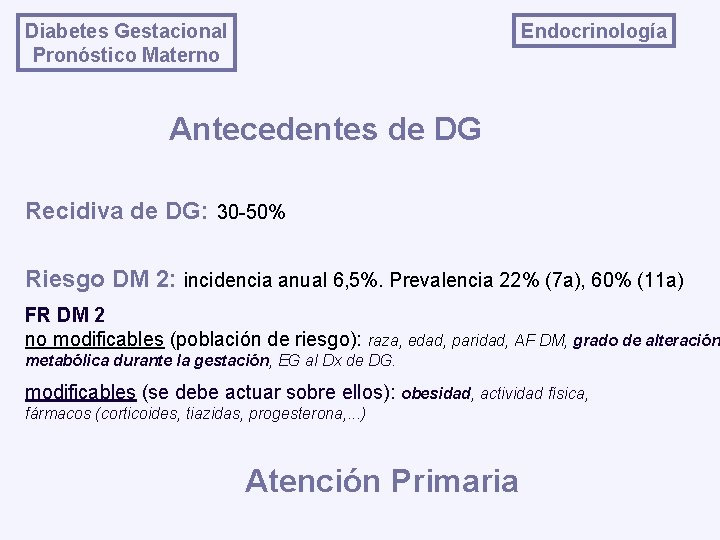 Endocrinología Diabetes Gestacional Pronóstico Materno Antecedentes de DG Recidiva de DG: 30 -50% Riesgo