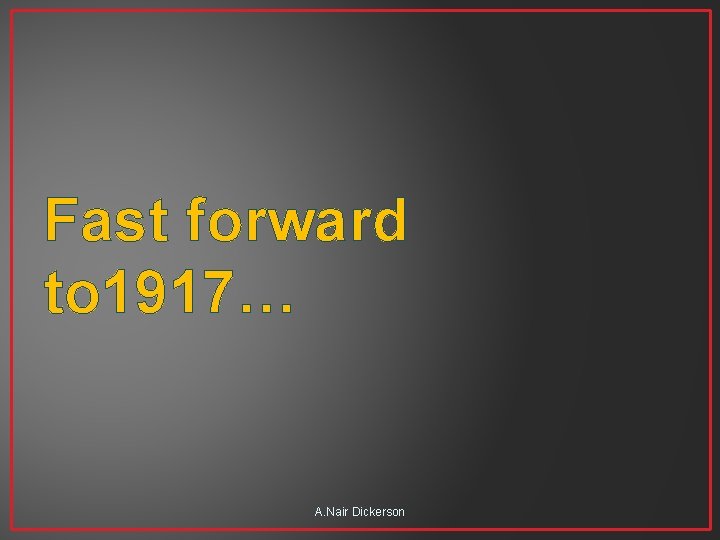 Fast forward to 1917… A. Nair Dickerson 