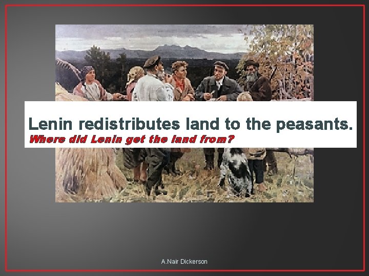 Lenin redistributes land to the peasants. Where did Lenin get the land from? A.