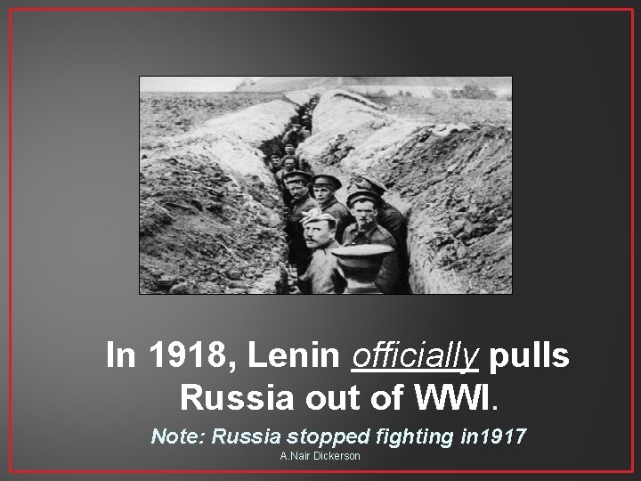 In 1918, Lenin officially pulls Russia out of WWI. Note: Russia stopped fighting in