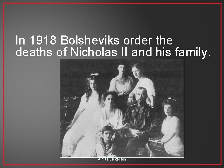 In 1918 Bolsheviks order the deaths of Nicholas II and his family. A. Nair