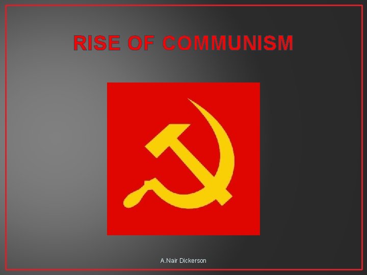 RISE OF COMMUNISM A. Nair Dickerson 