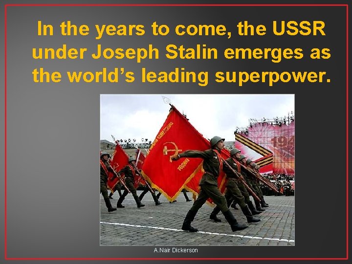 In the years to come, the USSR under Joseph Stalin emerges as the world’s