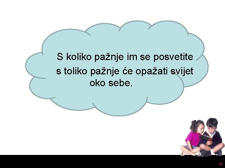  S koliko pažnje im se posvetite s toliko pažnje će opažati svijet oko