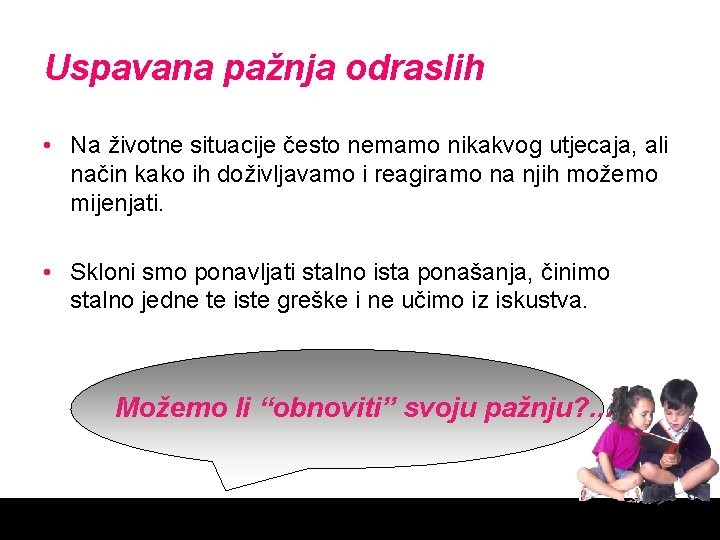 Uspavana pažnja odraslih • Na životne situacije često nemamo nikakvog utjecaja, ali način kako