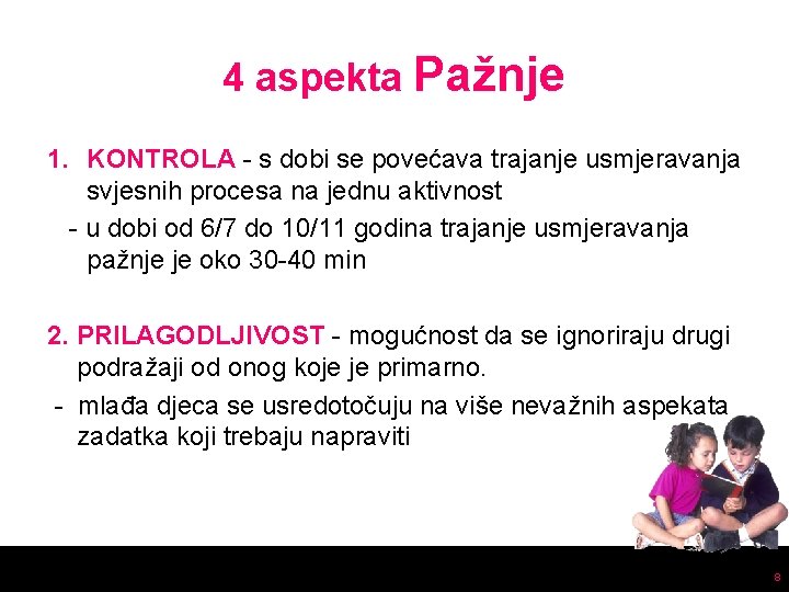 4 aspekta Pažnje 1. KONTROLA - s dobi se povećava trajanje usmjeravanja svjesnih procesa