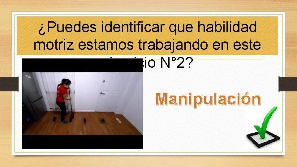 ¿Puedes identificar que habilidad motriz estamos trabajando en este ejercicio N° 2? Manipulación 