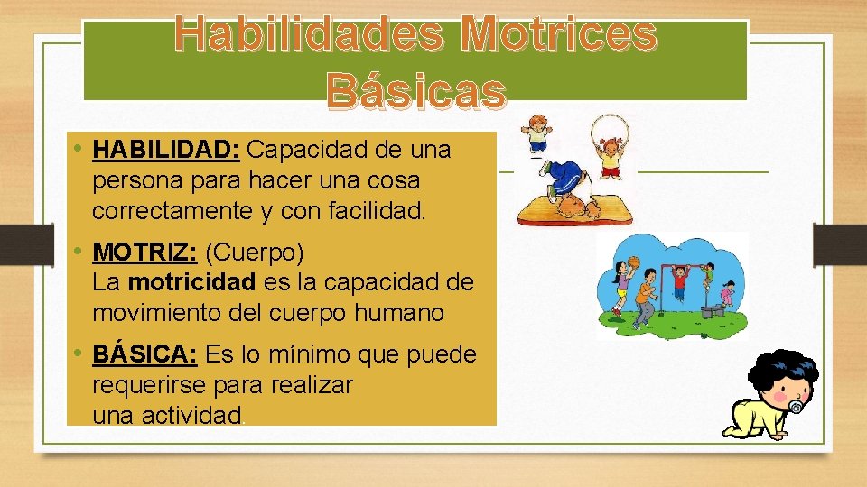 Habilidades Motrices Básicas • HABILIDAD: Capacidad de una persona para hacer una cosa correctamente