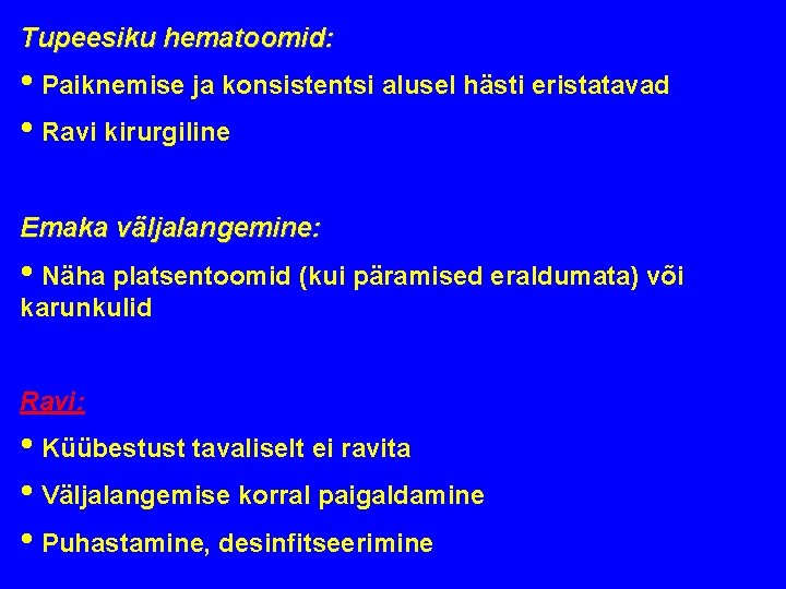 Tupeesiku hematoomid: • Paiknemise ja konsistentsi alusel hästi eristatavad • Ravi kirurgiline Emaka väljalangemine: