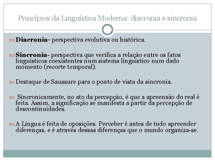 Princípios da Linguística Moderna: diacronia e sincronia Diacronia- perspectiva evolutiva ou histórica. Sincronia- perspectiva