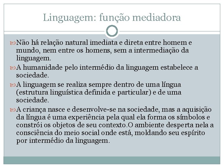 Linguagem: função mediadora Não há relação natural imediata e direta entre homem e mundo,