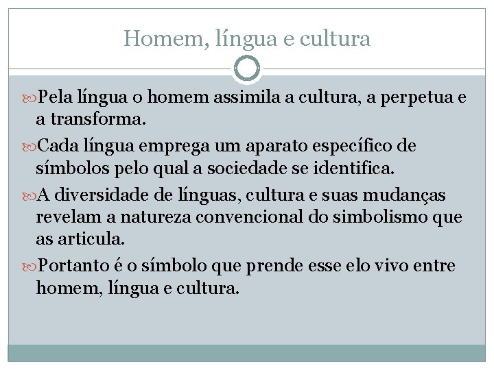 Homem, língua e cultura Pela língua o homem assimila a cultura, a perpetua e