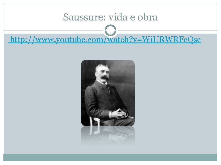Saussure: vida e obra http: //www. youtube. com/watch? v=Wi. URWRFc. Qsc 