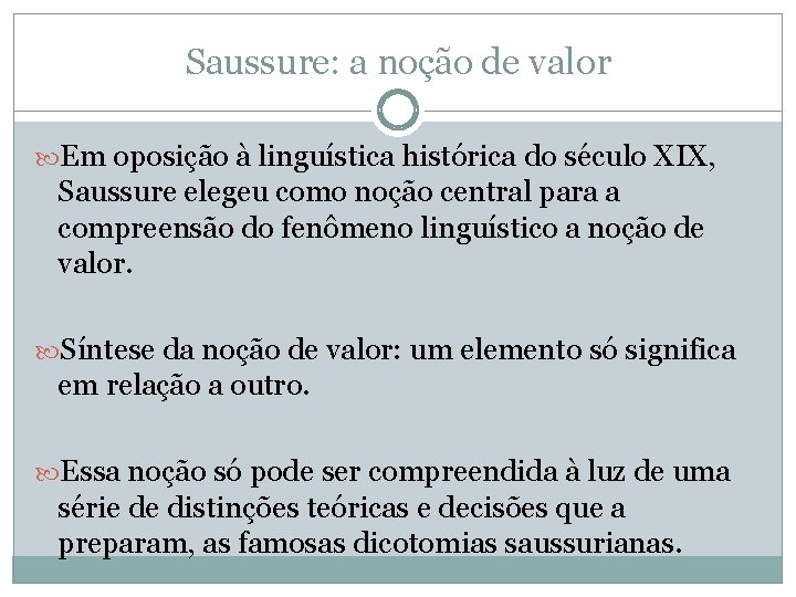 Saussure: a noção de valor Em oposição à linguística histórica do século XIX, Saussure