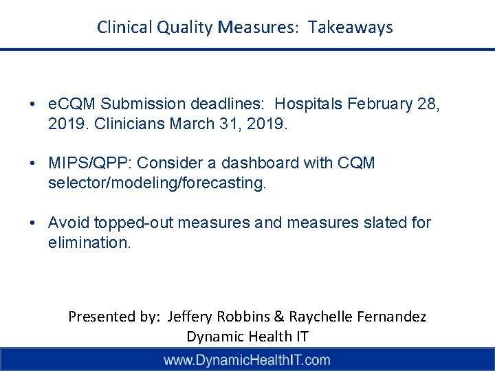 Clinical Quality Measures: Takeaways • e. CQM Submission deadlines: Hospitals February 28, 2019. Clinicians
