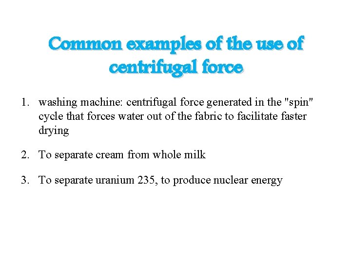Common examples of the use of centrifugal force 1. washing machine: centrifugal force generated