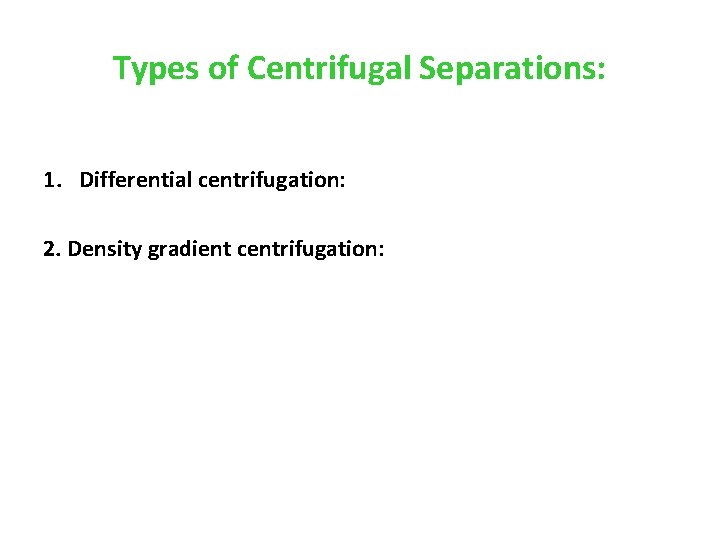 Types of Centrifugal Separations: 1. Differential centrifugation: 2. Density gradient centrifugation: 