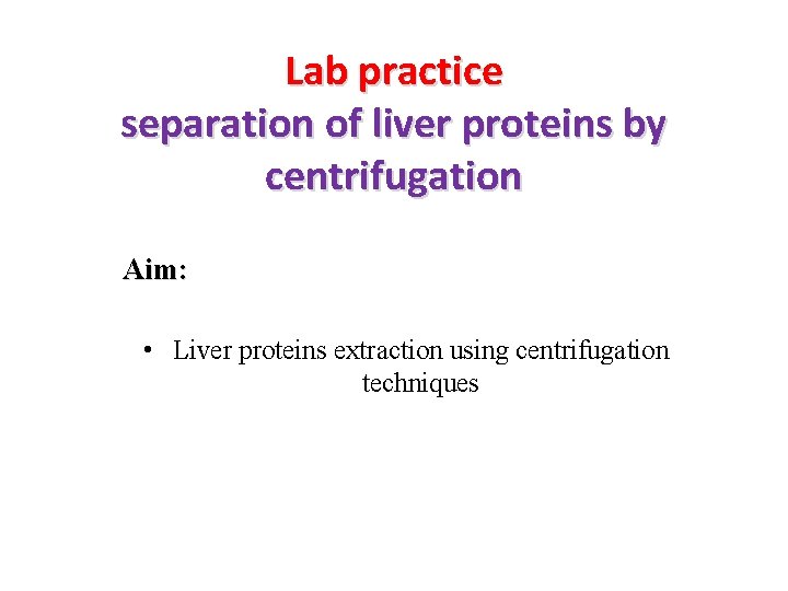 Lab practice separation of liver proteins by centrifugation Aim: • Liver proteins extraction using