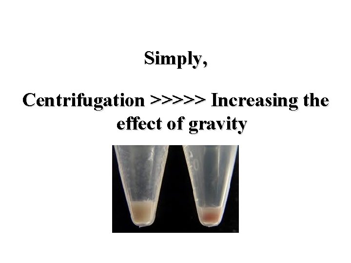 Simply, Centrifugation >>>>> Increasing the effect of gravity 