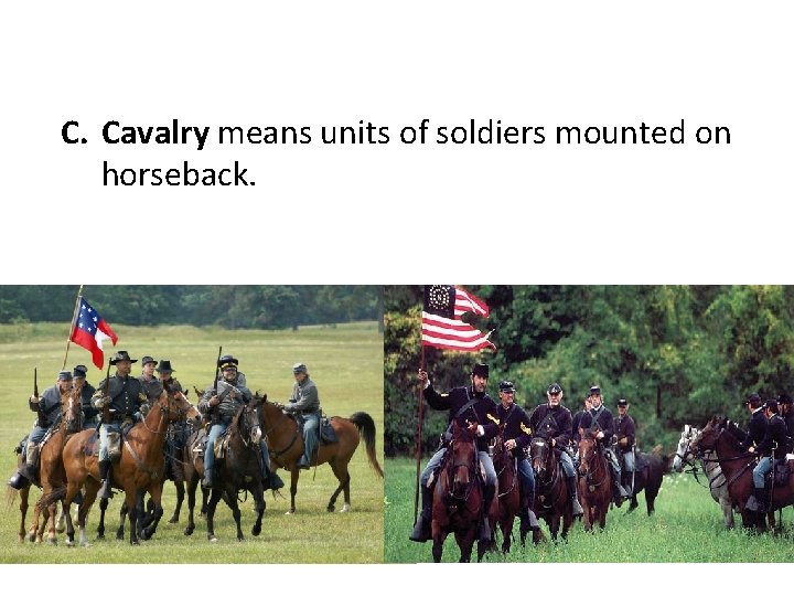 C. Cavalry means units of soldiers mounted on horseback. 