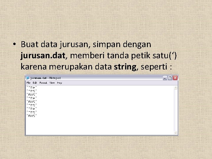  • Buat data jurusan, simpan dengan jurusan. dat, memberi tanda petik satu(‘) karena